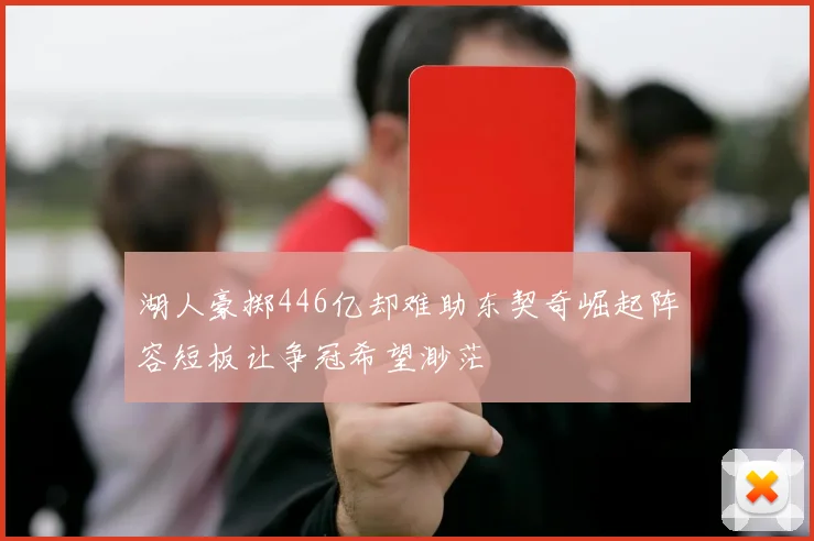 湖人豪掷446亿却难助东契奇崛起阵容短板让争冠希望渺茫